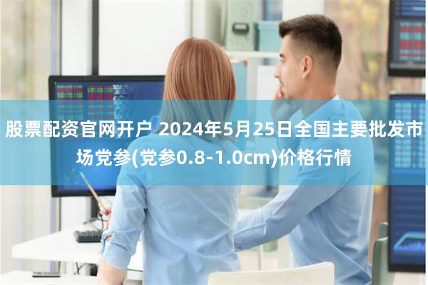 股票配资官网开户 2024年5月25日全国主要批发市场党参(党参0.8-1.0cm)价格行情