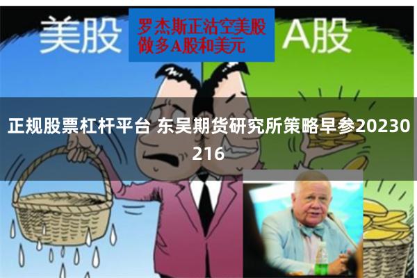 正规股票杠杆平台 东吴期货研究所策略早参20230216