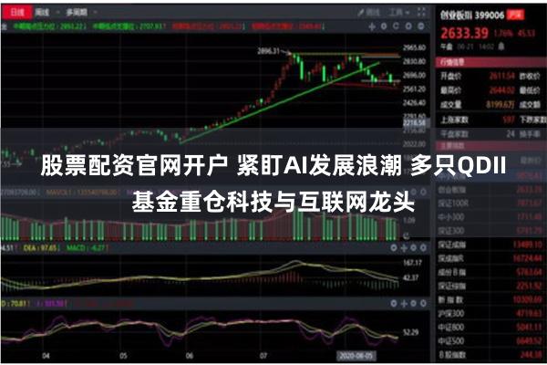 股票配资官网开户 紧盯AI发展浪潮 多只QDII基金重仓科技与互联网龙头